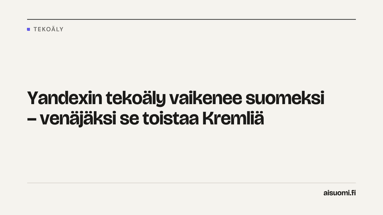 Yandexin tekoäly vaikenee suomeksi – venäjäksi se toistaa Kremliä